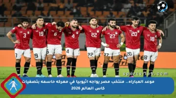 موعد المباراة.. منتخب مصر يواجه إثيوبيا في معركة حاسمة بتصفيات كأس العالم 2026
